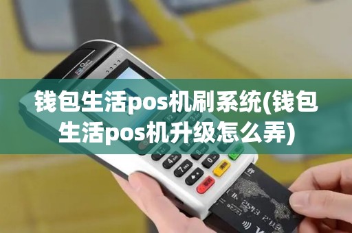 钱包生活pos机刷系统(钱包生活pos机升级怎么弄)