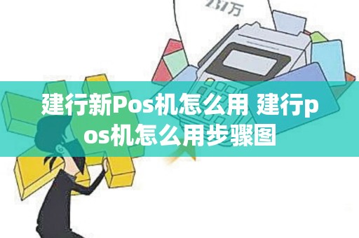 建行新Pos机怎么用 建行pos机怎么用步骤图