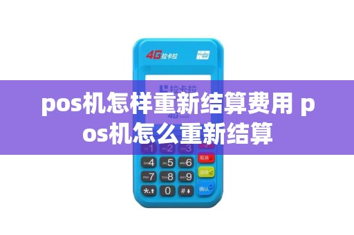 pos机怎样重新结算费用 pos机怎么重新结算
