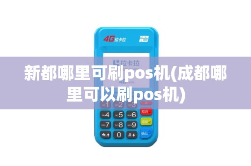 新都哪里可刷pos机(成都哪里可以刷pos机)