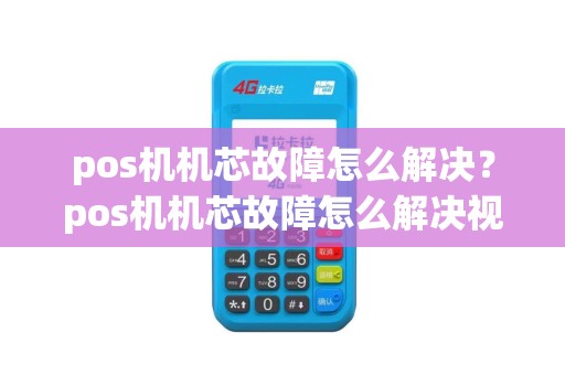 pos机机芯故障怎么解决？pos机机芯故障怎么解决视频