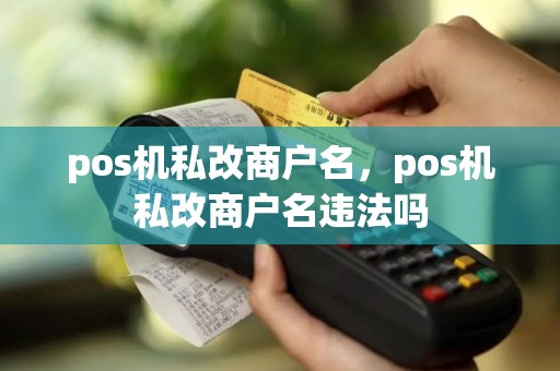 pos机私改商户名，pos机私改商户名违法吗