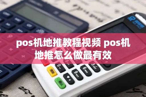 pos机地推教程视频 pos机地推怎么做最有效