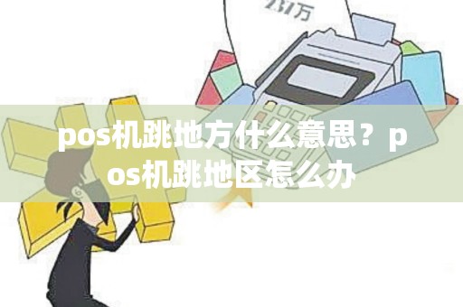 pos机跳地方什么意思？pos机跳地区怎么办