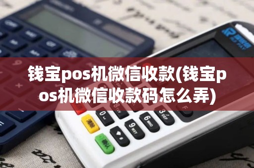 钱宝pos机微信收款(钱宝pos机微信收款码怎么弄)