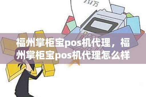 福州掌柜宝pos机代理，福州掌柜宝pos机代理怎么样