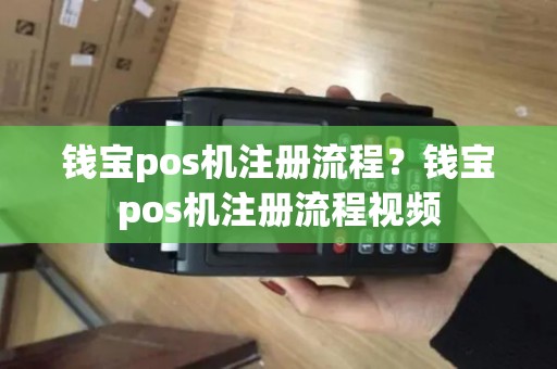 钱宝pos机注册流程？钱宝pos机注册流程视频