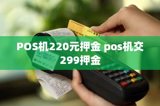 POS机220元押金 pos机交299押金
