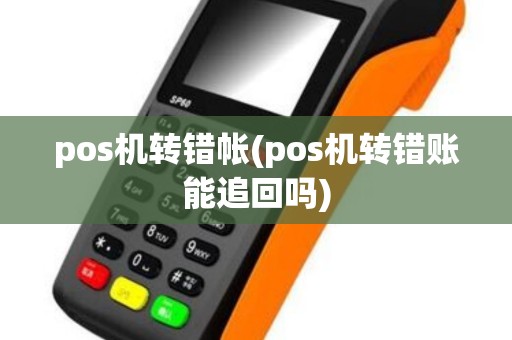 pos机转错帐(pos机转错账能追回吗)