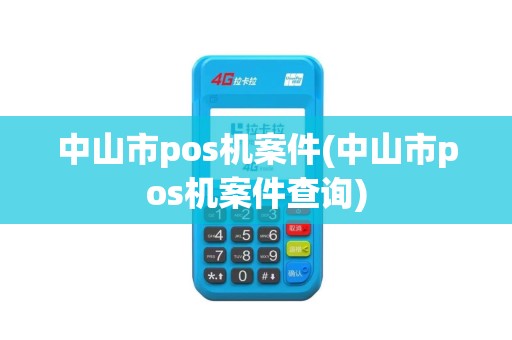 中山市pos机案件(中山市pos机案件查询)