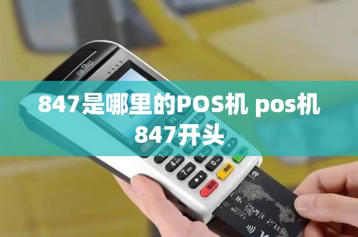 847是哪里的POS机 pos机847开头