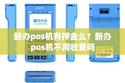 新办pos机有押金么？新办pos机不用收费吗