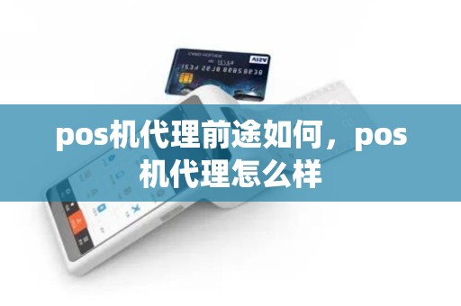 pos机代理前途如何，pos机代理怎么样