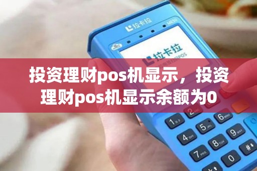 投资理财pos机显示，投资理财pos机显示余额为0