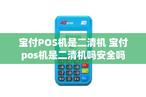 宝付POS机是二清机 宝付pos机是二清机吗安全吗
