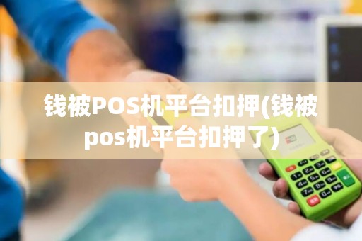 钱被POS机平台扣押(钱被pos机平台扣押了)