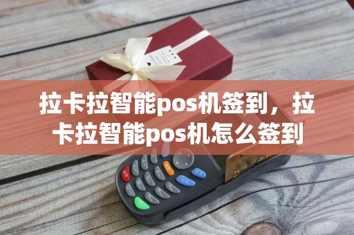 拉卡拉智能pos机签到，拉卡拉智能pos机怎么签到