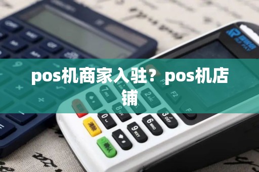 pos机商家入驻？pos机店铺