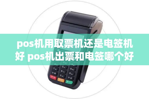 pos机用取票机还是电签机好 pos机出票和电签哪个好用