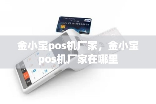 金小宝pos机厂家，金小宝pos机厂家在哪里