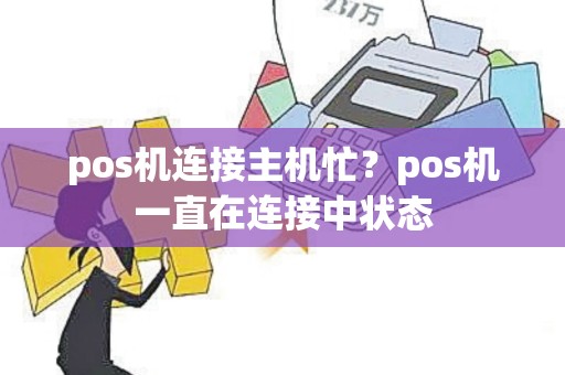 pos机连接主机忙？pos机一直在连接中状态