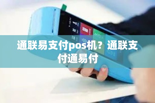 通联易支付pos机？通联支付通易付