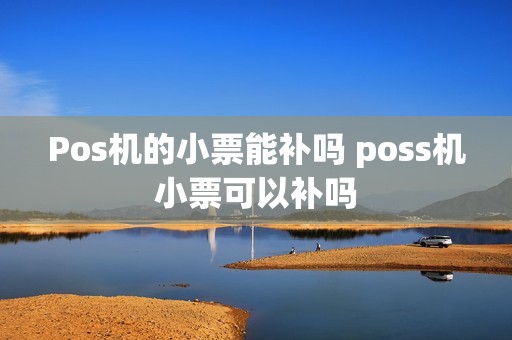 Pos机的小票能补吗 poss机小票可以补吗
