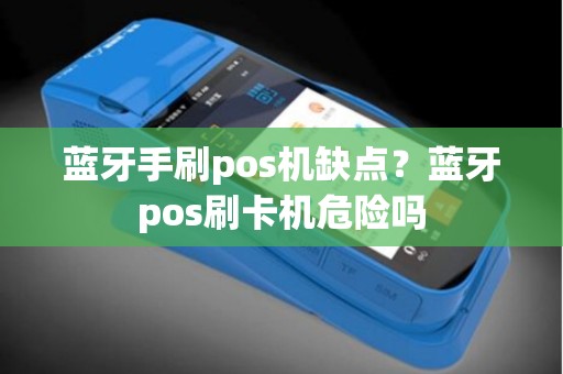 蓝牙手刷pos机缺点？蓝牙pos刷卡机危险吗
