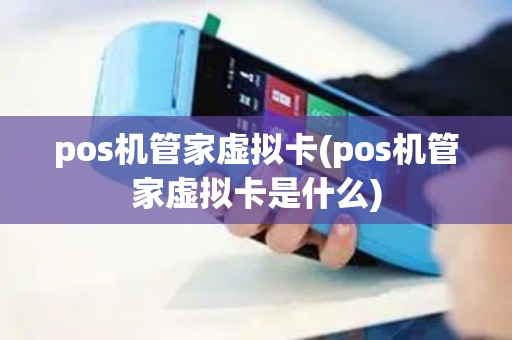 pos机管家虚拟卡(pos机管家虚拟卡是什么)