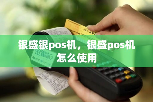 银盛银pos机，银盛pos机怎么使用