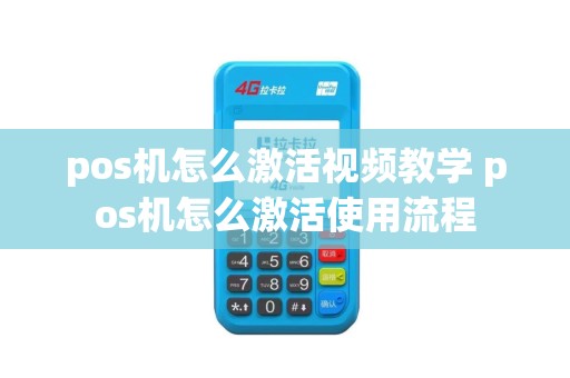 pos机怎么激活视频教学 pos机怎么激活使用流程