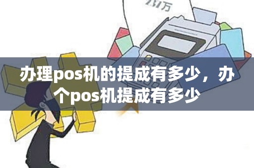 办理pos机的提成有多少，办个pos机提成有多少