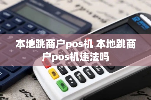 本地跳商户pos机 本地跳商户pos机违法吗