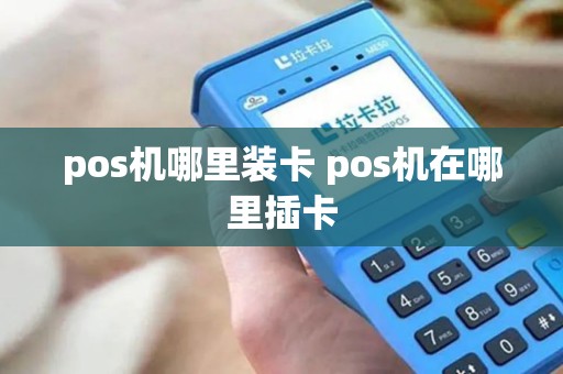 pos机哪里装卡 pos机在哪里插卡