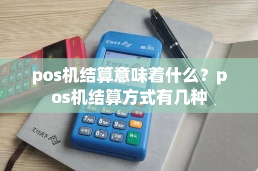 pos机结算意味着什么？pos机结算方式有几种