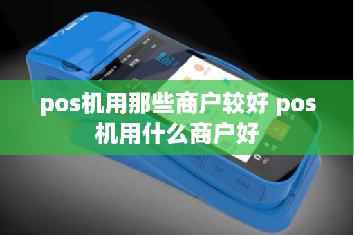 pos机用那些商户较好 pos机用什么商户好