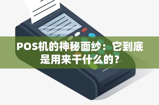 POS机的神秘面纱：它到底是用来干什么的？