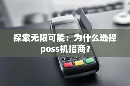 探索无限可能：为什么选择poss机招商？