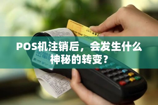 POS机注销后，会发生什么神秘的转变？
