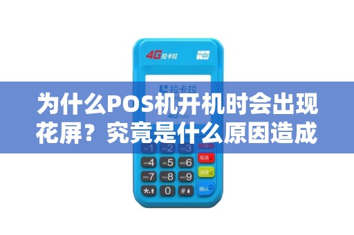 为什么POS机开机时会出现花屏？究竟是什么原因造成的呢？
