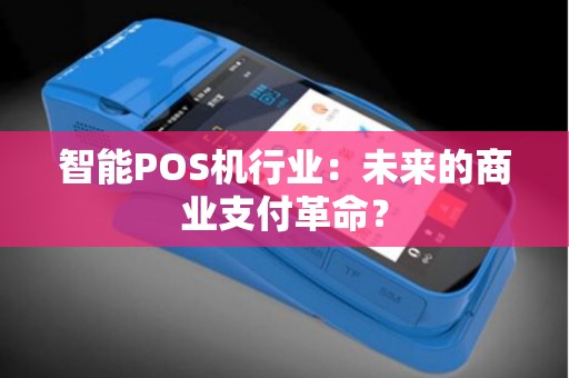 智能POS机行业：未来的商业支付革命？