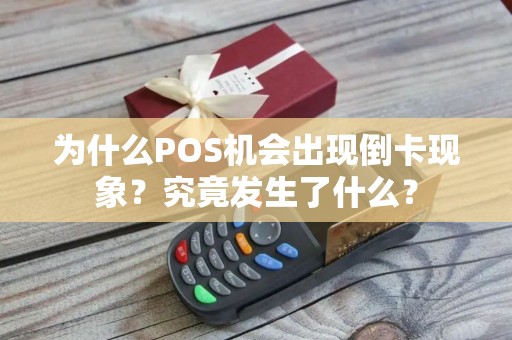 为什么POS机会出现倒卡现象？究竟发生了什么？