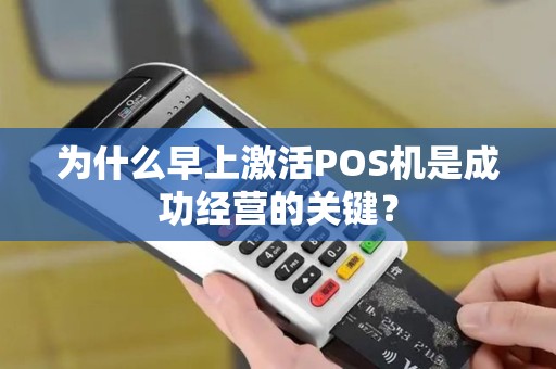 为什么早上激活POS机是成功经营的关键？