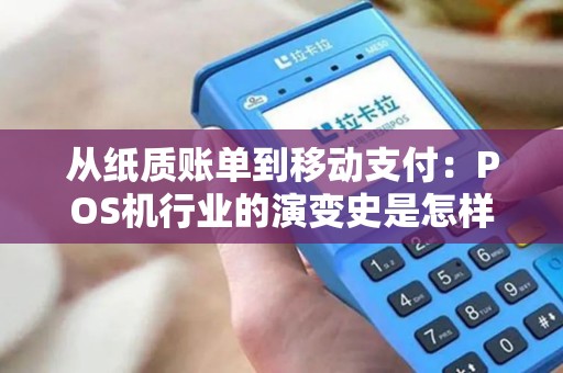 从纸质账单到移动支付：POS机行业的演变史是怎样的？