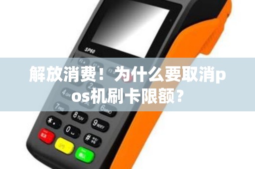 解放消费！为什么要取消pos机刷卡限额？