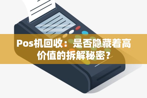 Pos机回收：是否隐藏着高价值的拆解秘密？