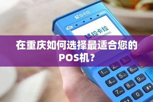 在重庆如何选择最适合您的POS机？