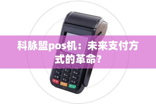 科脉盟pos机：未来支付方式的革命？