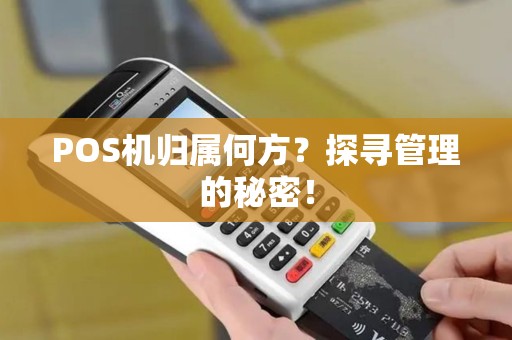 POS机归属何方？探寻管理的秘密！