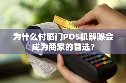 为什么付临门POS机解除会成为商家的首选？